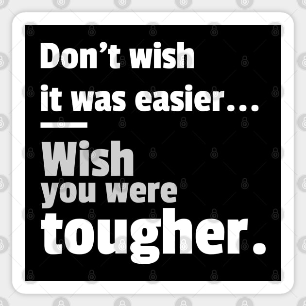 Don't Wish It Was Easier, Wish You Were Tougher Sticker by Yule